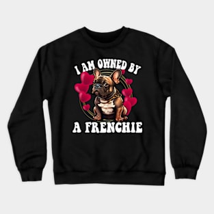 I am owned by a Frenchie Crewneck Sweatshirt